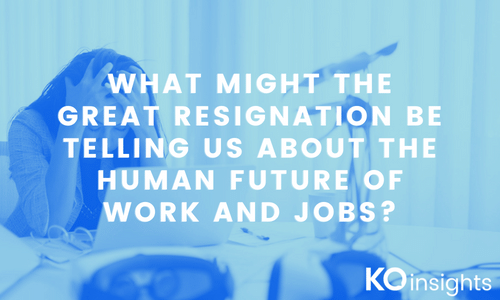 The Great Resignation And The Human Future Of Work - Kate O'Neill | KO ...